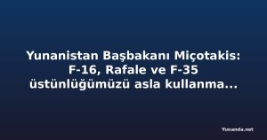 Yunanistan Başbakanı Miçotakis: F-16, Rafale ve F-35 üstünlüğümüzü asla kullanmadan bırakmayacağız