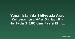 Yunanistan'da Ehliyetsiz Araç Kullananlara Ağır Darbe: Bir Haftada 1.100'den Fazla Ehliyete El Konuldu