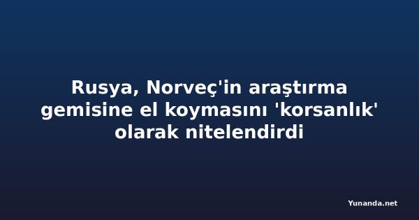 Rusya, Norveç'in araştırma gemisine el koymasını 'korsanlık' olarak nitelendirdi