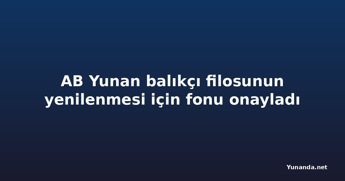 AB Yunan balıkçı filosunun yenilenmesi için fonu onayladı
