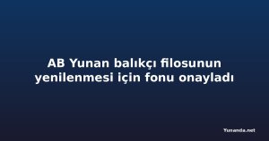 AB Yunan balıkçı filosunun yenilenmesi için fonu onayladı