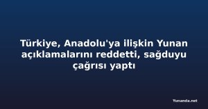 Türkiye, Anadolu'ya ilişkin Yunan açıklamalarını reddetti, sağduyu çağrısı yaptı
