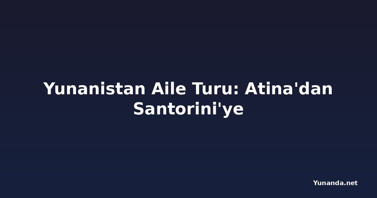 Yunanistan Aile Turu: Atina'dan Santorini'ye