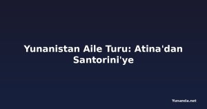 Yunanistan Aile Turu: Atina'dan Santorini'ye
