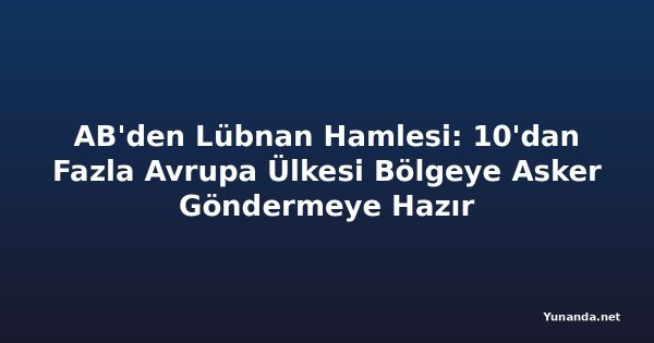 AB'den Lübnan Hamlesi: 10'dan Fazla Avrupa Ülkesi Bölgeye Asker Göndermeye Hazır