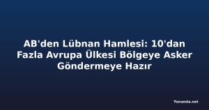 AB'den Lübnan Hamlesi: 10'dan Fazla Avrupa Ülkesi Bölgeye Asker Göndermeye Hazır