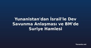 Yunanistan'dan İsrail'le Dev Savunma Anlaşması ve BM'de Suriye Hamlesi