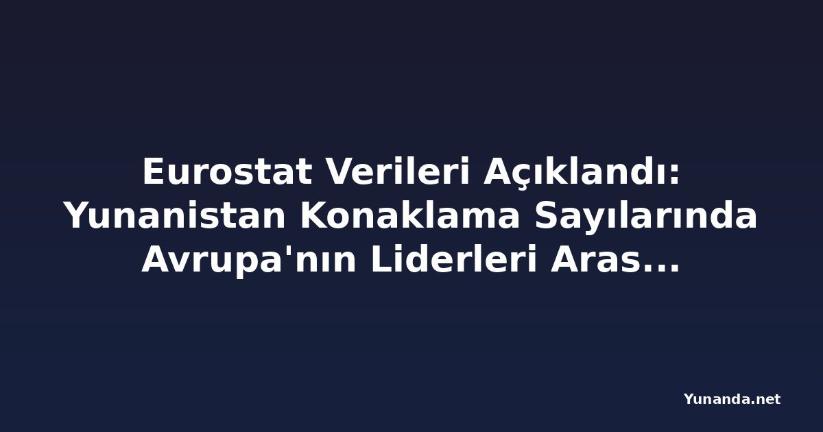 Eurostat Verileri Açıklandı: Yunanistan Konaklama Sayılarında Avrupa'nın Liderleri Arasında
