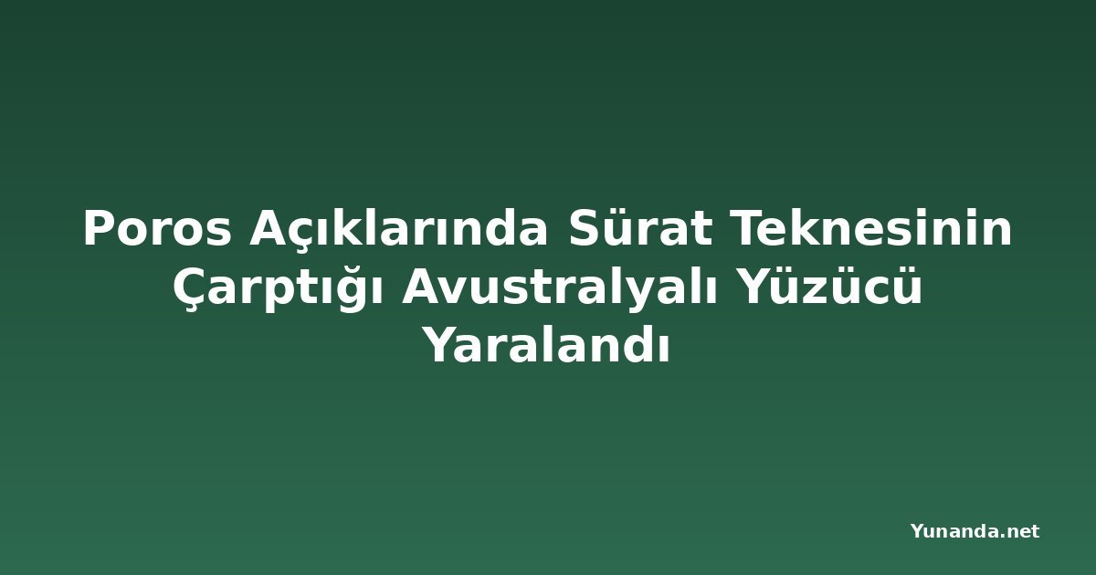 Poros Açıklarında Sürat Teknesinin Çarptığı Avustralyalı Yüzücü Yaralandı