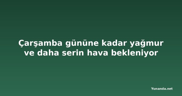 Çarşamba gününe kadar yağmur ve daha serin hava bekleniyor