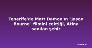 Tenerife'de Matt Damon'ın "Jason Bourne" filmini çektiği, Atina sanılan şehir