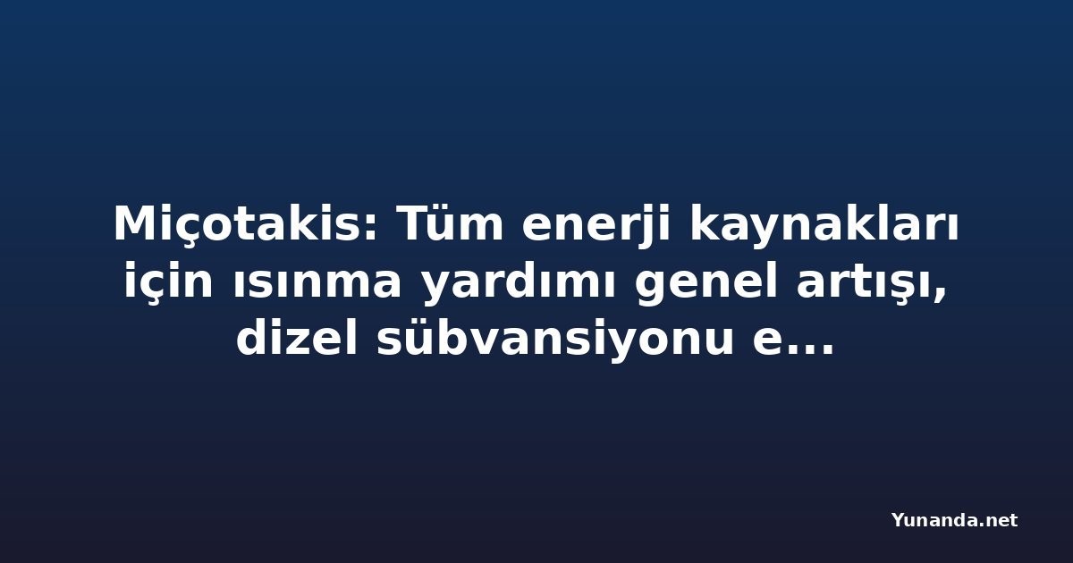 Miçotakis: Tüm enerji kaynakları için ısınma yardımı genel artışı, dizel sübvansiyonu ekim ayı boyunca uzatıldı