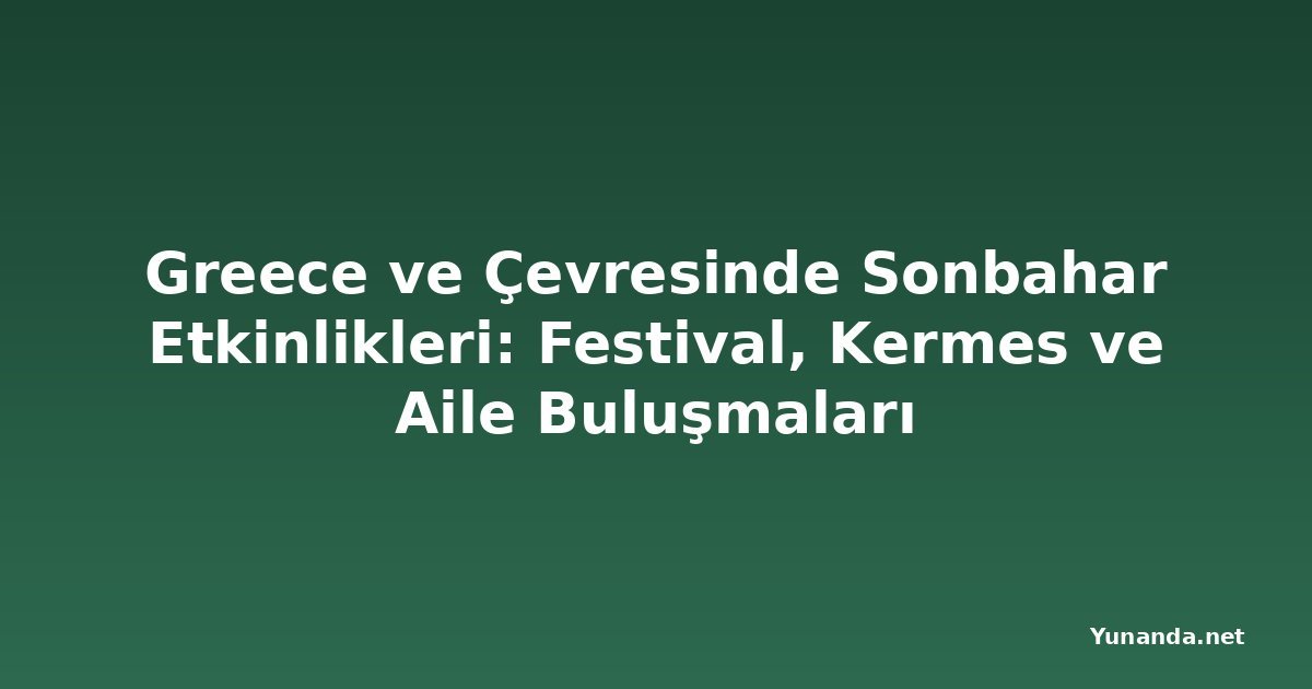 Greece ve Çevresinde Sonbahar Etkinlikleri: Festival, Kermes ve Aile Buluşmaları