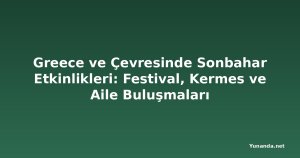 Greece ve Çevresinde Sonbahar Etkinlikleri: Festival, Kermes ve Aile Buluşmaları