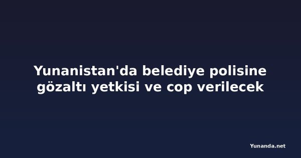 Yunanistan'da belediye polisine gözaltı yetkisi ve cop verilecek