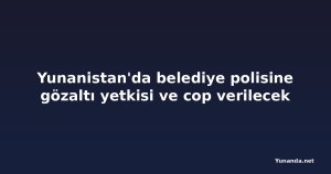 Yunanistan'da belediye polisine gözaltı yetkisi ve cop verilecek