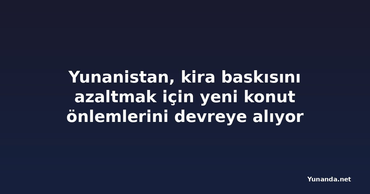 Yunanistan, kira baskısını azaltmak için yeni konut önlemlerini devreye alıyor