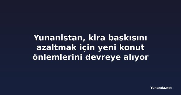 Yunanistan, kira baskısını azaltmak için yeni konut önlemlerini devreye alıyor