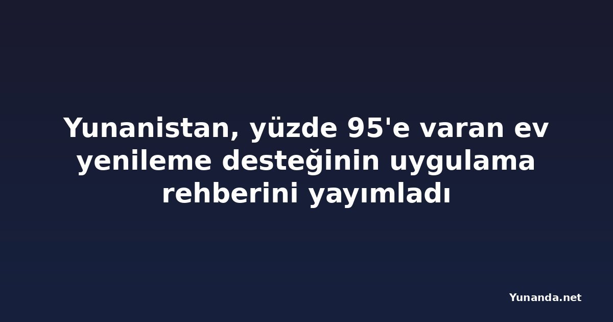 Yunanistan, yüzde 95'e varan ev yenileme desteğinin uygulama rehberini yayımladı