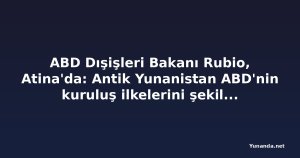 ABD Dışişleri Bakanı Rubio, Atina'da: Antik Yunanistan ABD'nin kuruluş ilkelerini şekillendirdi