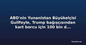 ABD'nin Yunanistan Büyükelçisi Guilfoyle, Trump bağışçısından kart borcu için 100 bin dolar istedi