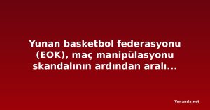 Yunan basketbol federasyonu (EOK), maç manipülasyonu skandalının ardından aralıkta erken seçime hazırlanıyor