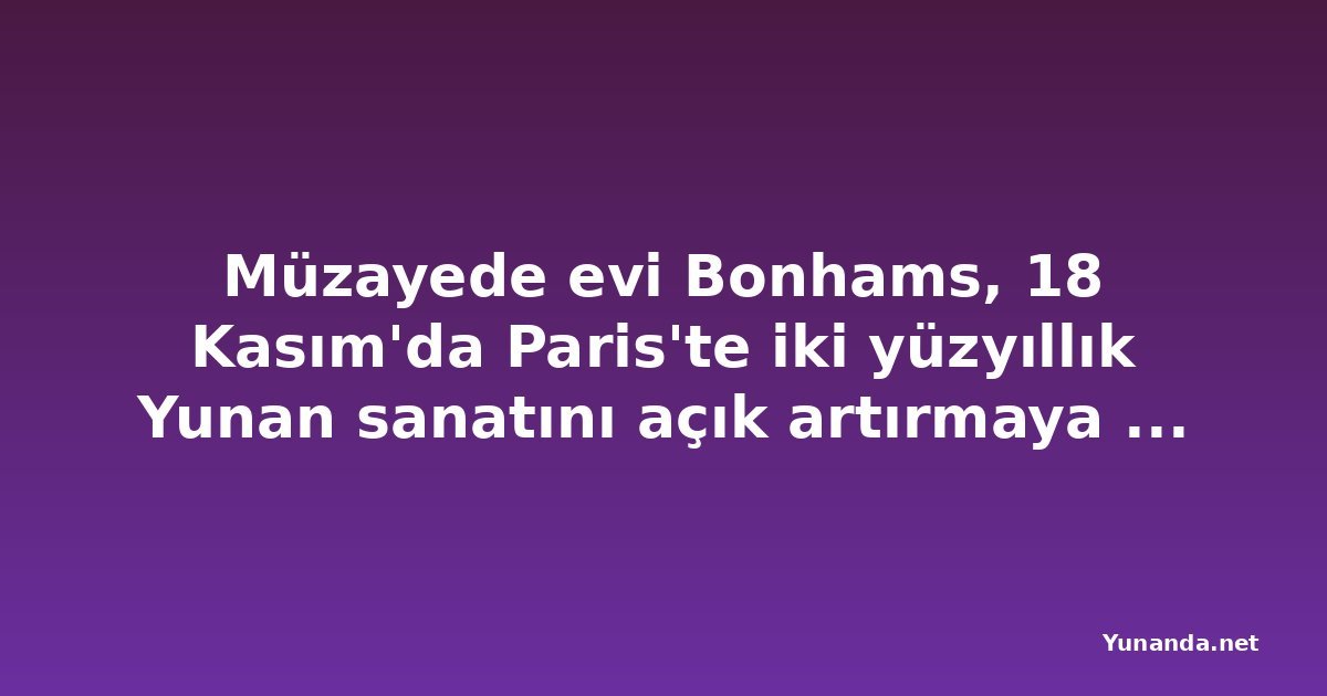 Müzayede evi Bonhams, 18 Kasım'da Paris'te iki yüzyıllık Yunan sanatını açık artırmaya çıkarıyor