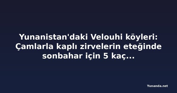 Yunanistan'daki Velouhi köyleri: Çamlarla kaplı zirvelerin eteğinde sonbahar için 5 kaçamak rota