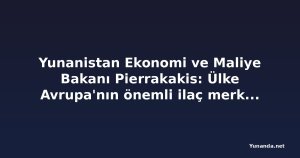 Yunanistan Ekonomi ve Maliye Bakanı Pierrakakis: Ülke Avrupa'nın önemli ilaç merkezi olmayı hedefliyor