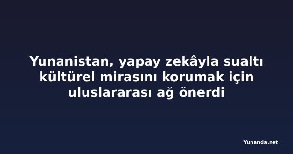 Yunanistan, yapay zekâyla sualtı kültürel mirasını korumak için uluslararası ağ önerdi