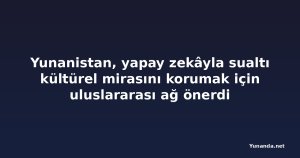 Yunanistan, yapay zekâyla sualtı kültürel mirasını korumak için uluslararası ağ önerdi