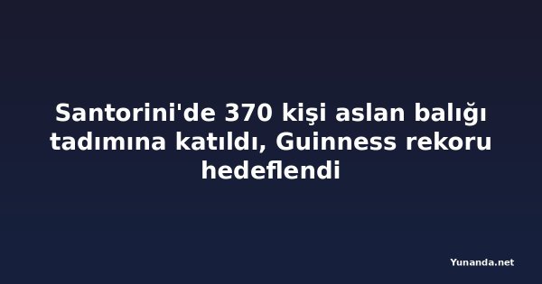 Santorini'de 370 kişi aslan balığı tadımına katıldı, Guinness rekoru hedeflendi