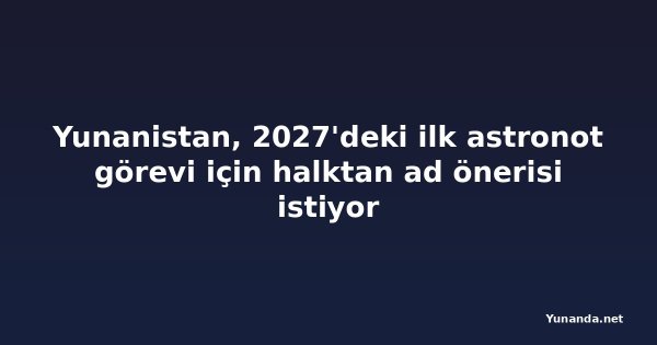 Yunanistan, 2027'deki ilk astronot görevi için halktan ad önerisi istiyor