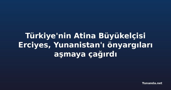 Türkiye'nin Atina Büyükelçisi Erciyes, Yunanistan'ı önyargıları aşmaya çağırdı