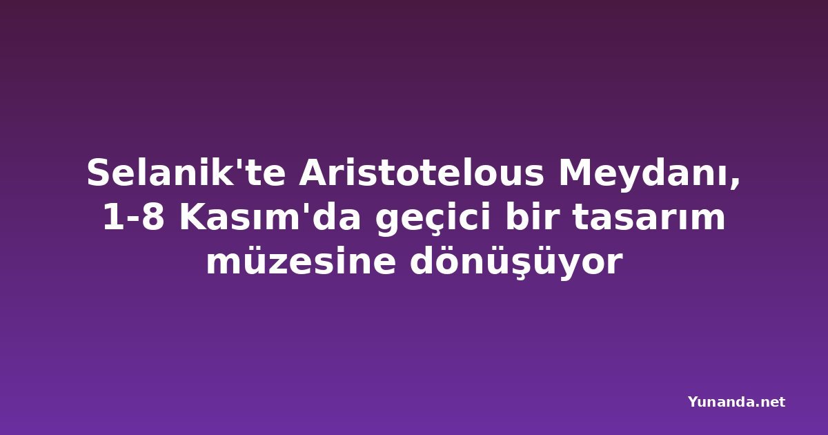 Selanik'te Aristotelous Meydanı, 1-8 Kasım'da geçici bir tasarım müzesine dönüşüyor
