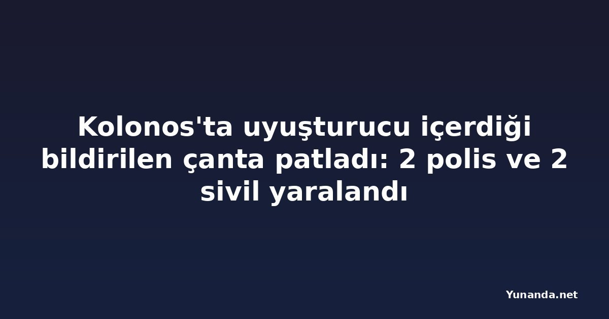 Kolonos'ta uyuşturucu içerdiği bildirilen çanta patladı: 2 polis ve 2 sivil yaralandı
