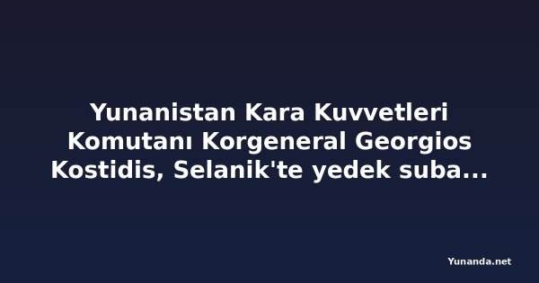 Yunanistan Kara Kuvvetleri Komutanı Korgeneral Georgios Kostidis, Selanik'te yedek subaylara seslendi