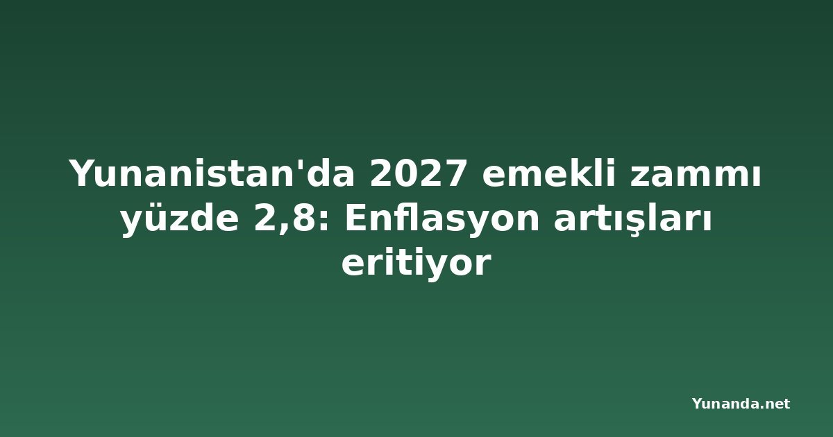 Yunanistan'da 2027 emekli zammı yüzde 2,8: Enflasyon artışları eritiyor