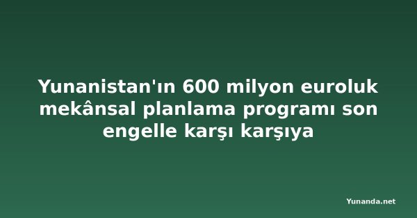 Yunanistan'ın 600 milyon euroluk mekânsal planlama programı son engelle karşı karşıya