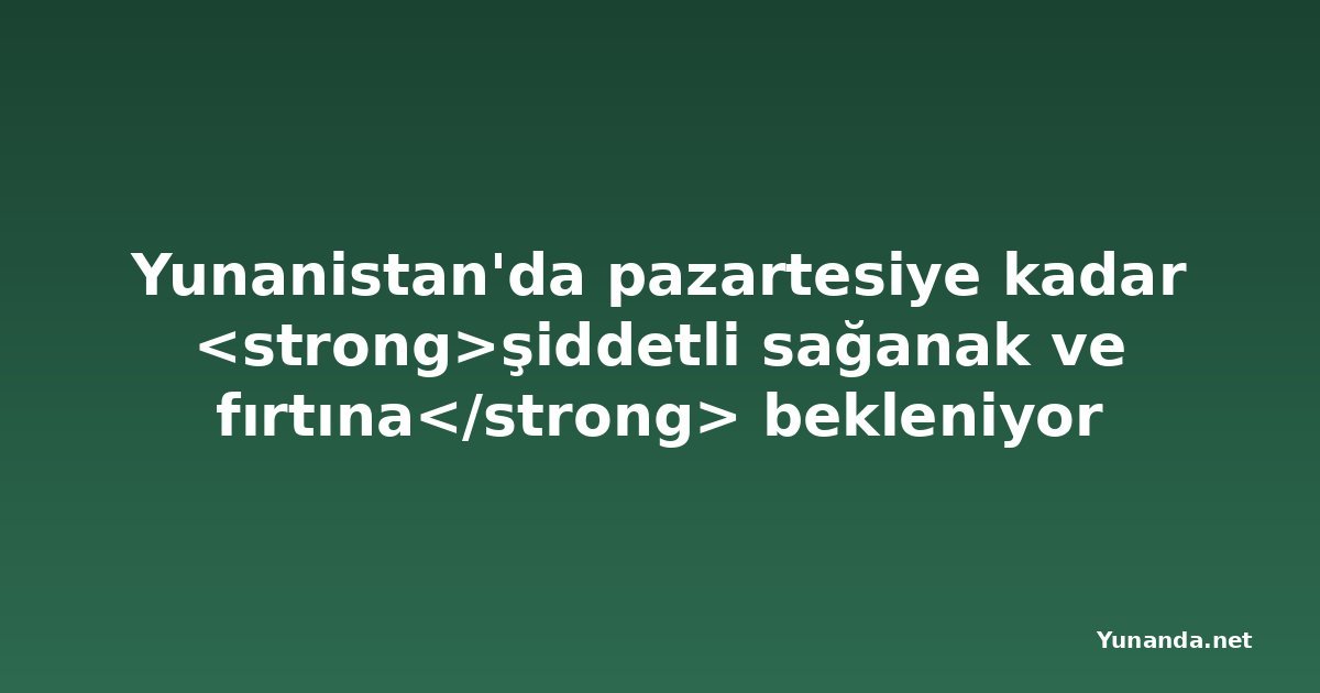 Yunanistan'da pazartesiye kadar <strong>şiddetli sağanak ve fırtına</strong> bekleniyor