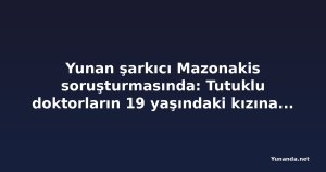 Yunan şarkıcı Mazonakis soruşturmasında: Tutuklu doktorların 19 yaşındaki kızına da plazma değişimi yapılmış