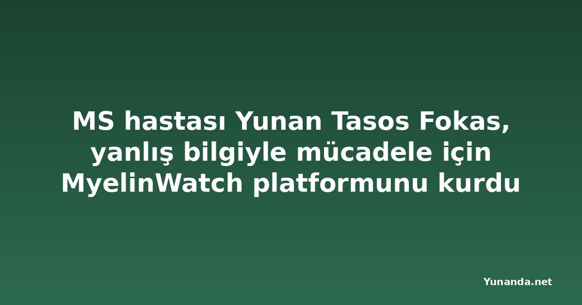 MS hastası Yunan Tasos Fokas, yanlış bilgiyle mücadele için MyelinWatch platformunu kurdu