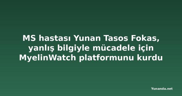 MS hastası Yunan Tasos Fokas, yanlış bilgiyle mücadele için MyelinWatch platformunu kurdu