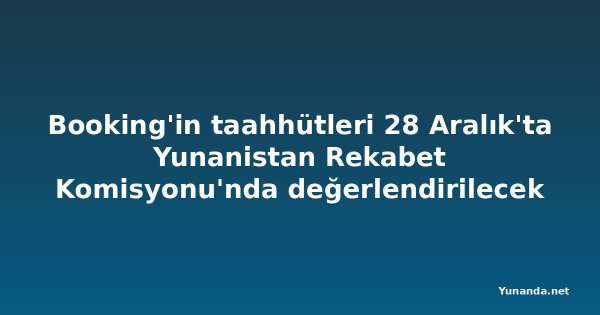 Booking'in taahhütleri 28 Aralık'ta Yunanistan Rekabet Komisyonu'nda değerlendirilecek