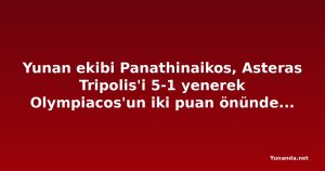 Yunan ekibi Panathinaikos, Asteras Tripolis'i 5-1 yenerek Olympiacos'un iki puan önünde kaldı