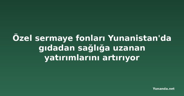 Özel sermaye fonları Yunanistan'da gıdadan sağlığa uzanan yatırımlarını artırıyor
