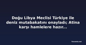 Doğu Libya Meclisi Türkiye ile deniz mutabakatını onayladı; Atina karşı hamlelere hazırlanıyor