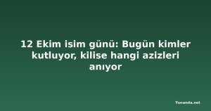12 Ekim isim günü: Bugün kimler kutluyor, kilise hangi azizleri anıyor