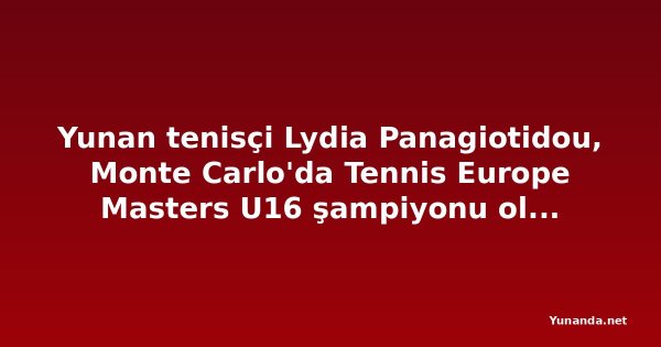 Yunan tenisçi Lydia Panagiotidou, Monte Carlo'da Tennis Europe Masters U16 şampiyonu olarak tarihe geçti