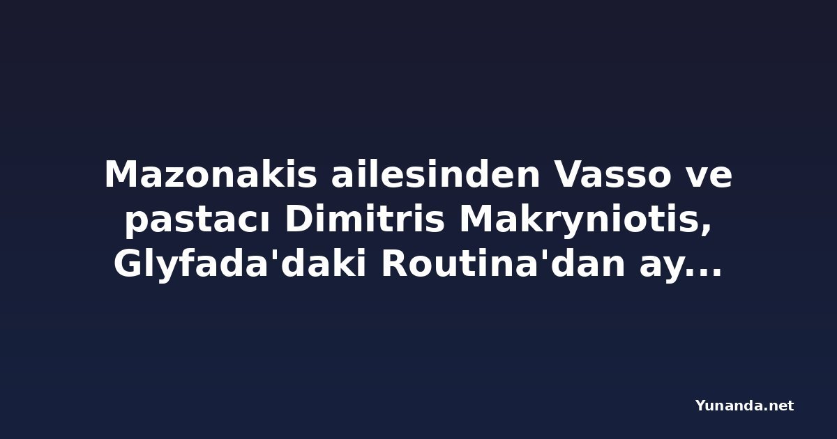 Mazonakis ailesinden Vasso ve pastacı Dimitris Makryniotis, Glyfada'daki Routina'dan ayrılmaya hazırlanıyor
